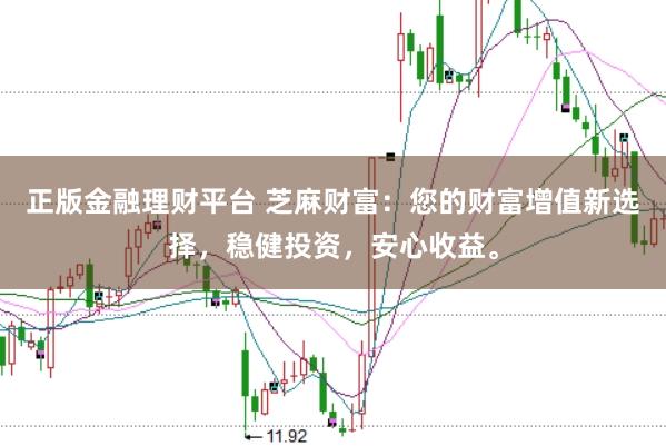 正版金融理财平台 芝麻财富：您的财富增值新选择，稳健投资，安心收益。