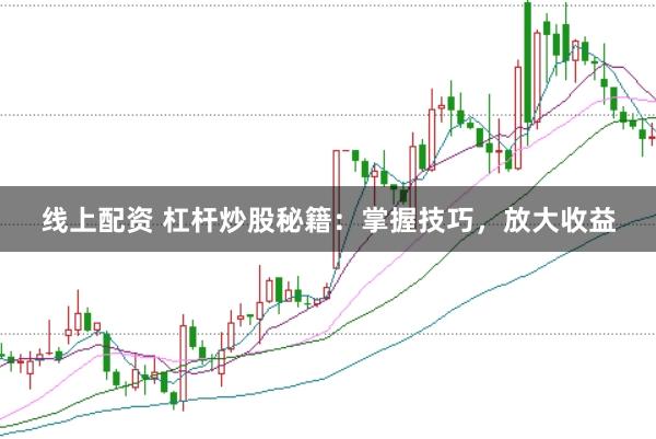 线上配资 杠杆炒股秘籍：掌握技巧，放大收益