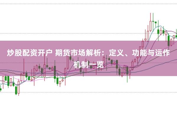 炒股配资开户 期货市场解析：定义、功能与运作机制一览