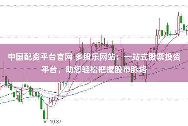 中国配资平台官网 多股乐网站:一站式股票投资平台,助您轻松把握股市脉络