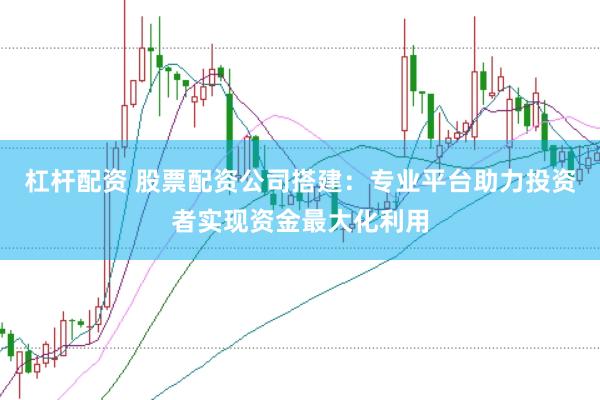 杠杆配资 股票配资公司搭建:专业平台助力投资者实现资金最大化利用
