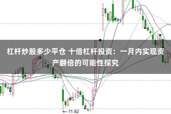 杠杆炒股多少平仓 十倍杠杆投资：一月内实现资产翻倍的可能性探究