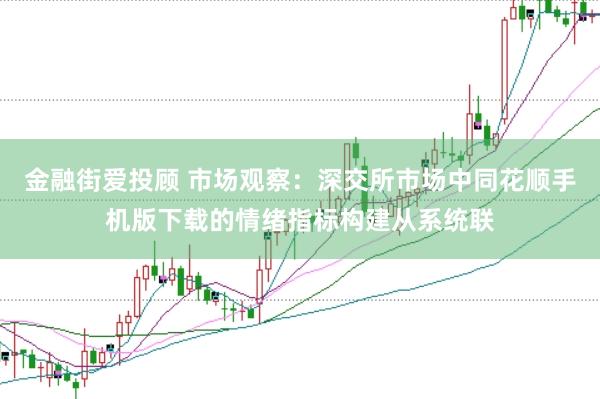 金融街爱投顾 市场观察：深交所市场中同花顺手机版下载的情绪指标构建从系统联