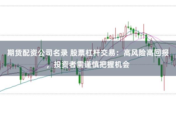 期货配资公司名录 股票杠杆交易：高风险高回报，投资者需谨慎把握机会