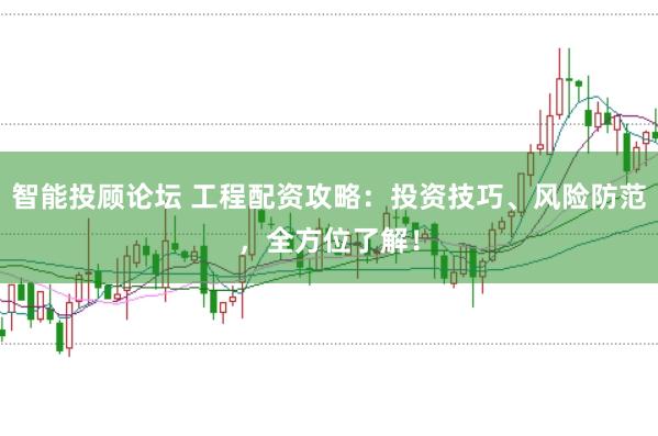 智能投顾论坛 工程配资攻略：投资技巧、风险防范，全方位了解！