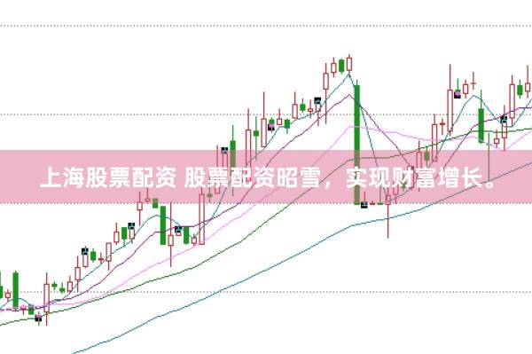 上海股票配资 股票配资昭雪，实现财富增长。