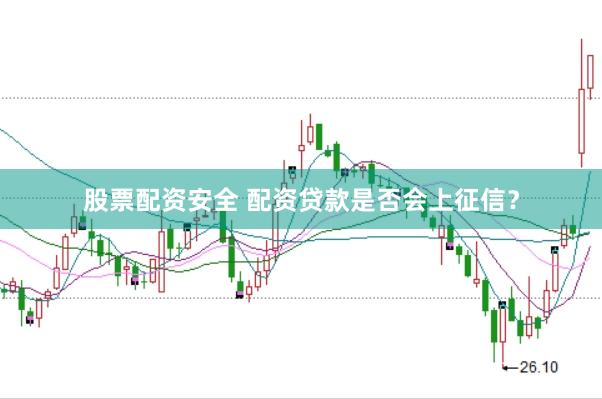股票配资安全 配资贷款是否会上征信？