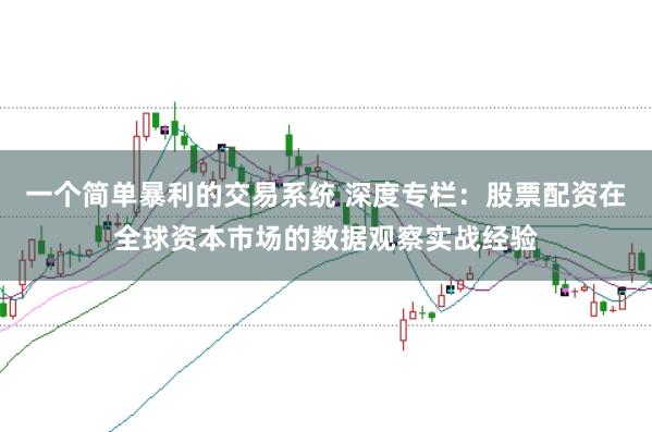 一个简单暴利的交易系统 深度专栏：股票配资在全球资本市场的数据观察实战经验