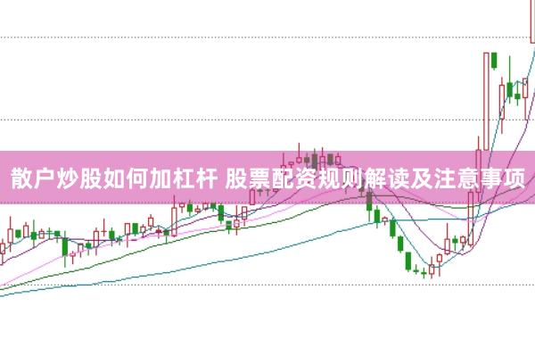 散户炒股如何加杠杆 股票配资规则解读及注意事项