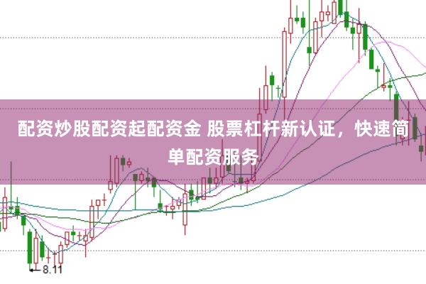 配资炒股配资起配资金 股票杠杆新认证，快速简单配资服务