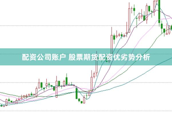 配资公司账户 股票期货配资优劣势分析