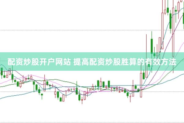 配资炒股开户网站 提高配资炒股胜算的有效方法