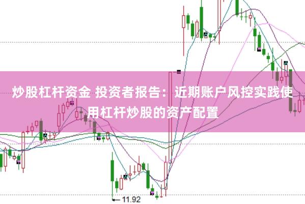 炒股杠杆资金 投资者报告：近期账户风控实践使用杠杆炒股的资产配置