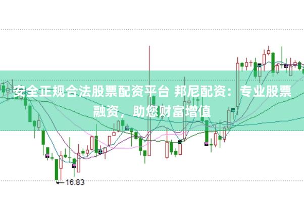 安全正规合法股票配资平台 邦尼配资：专业股票融资，助您财富增值